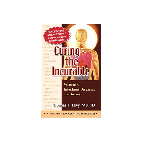 Curing the Incurable (Revised) by Thomas E. Levy, MD JD Curing the Incurable (Revised) by Thomas E. Levy, MD JD